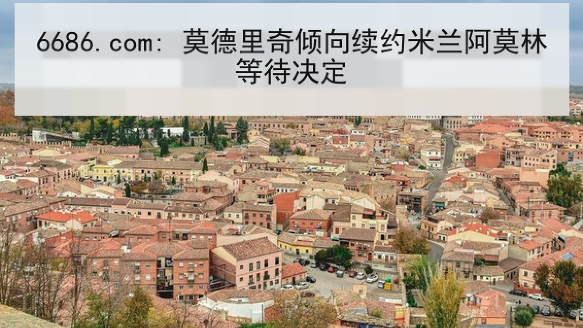 6686.com: 莫德里奇倾向续约米兰阿莫林等待决定